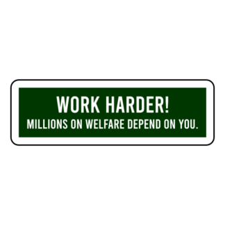 Work Harder! Millions On Welfare Depend On You Sticker (Dark Green)